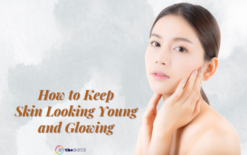 How to Keep Skin Looking Young and Glowing