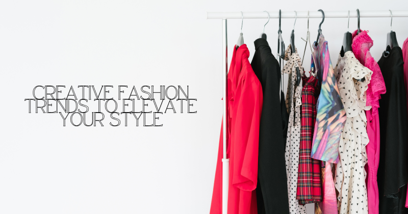 Creative Fashion Trends to Elevate Your Style in 2025