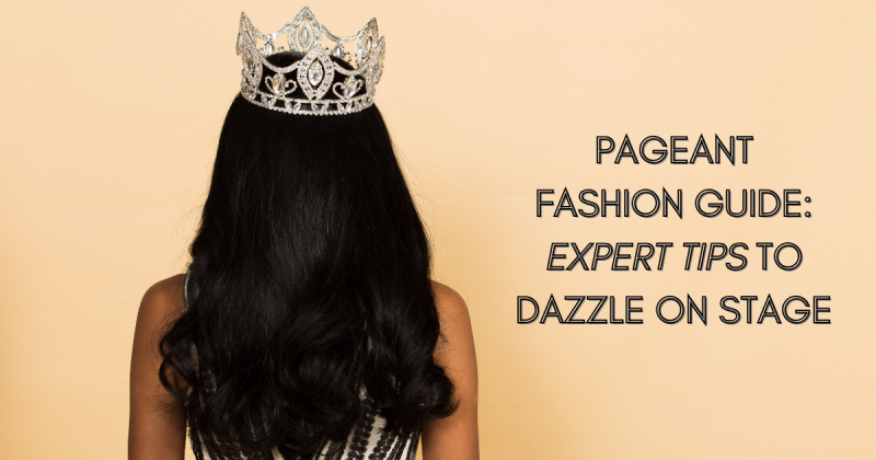 Pageant Fashion Guide: Expert Tips to Dazzle on Stage